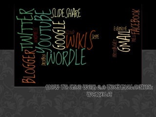 HOW TO USE WEB 2.0 TECHNOLOGIES:
WORDLE
 