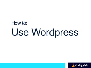 How to:

Use Wordpress
 