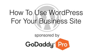 How To Use WordPress
For Your Business Site
sponsored by
 