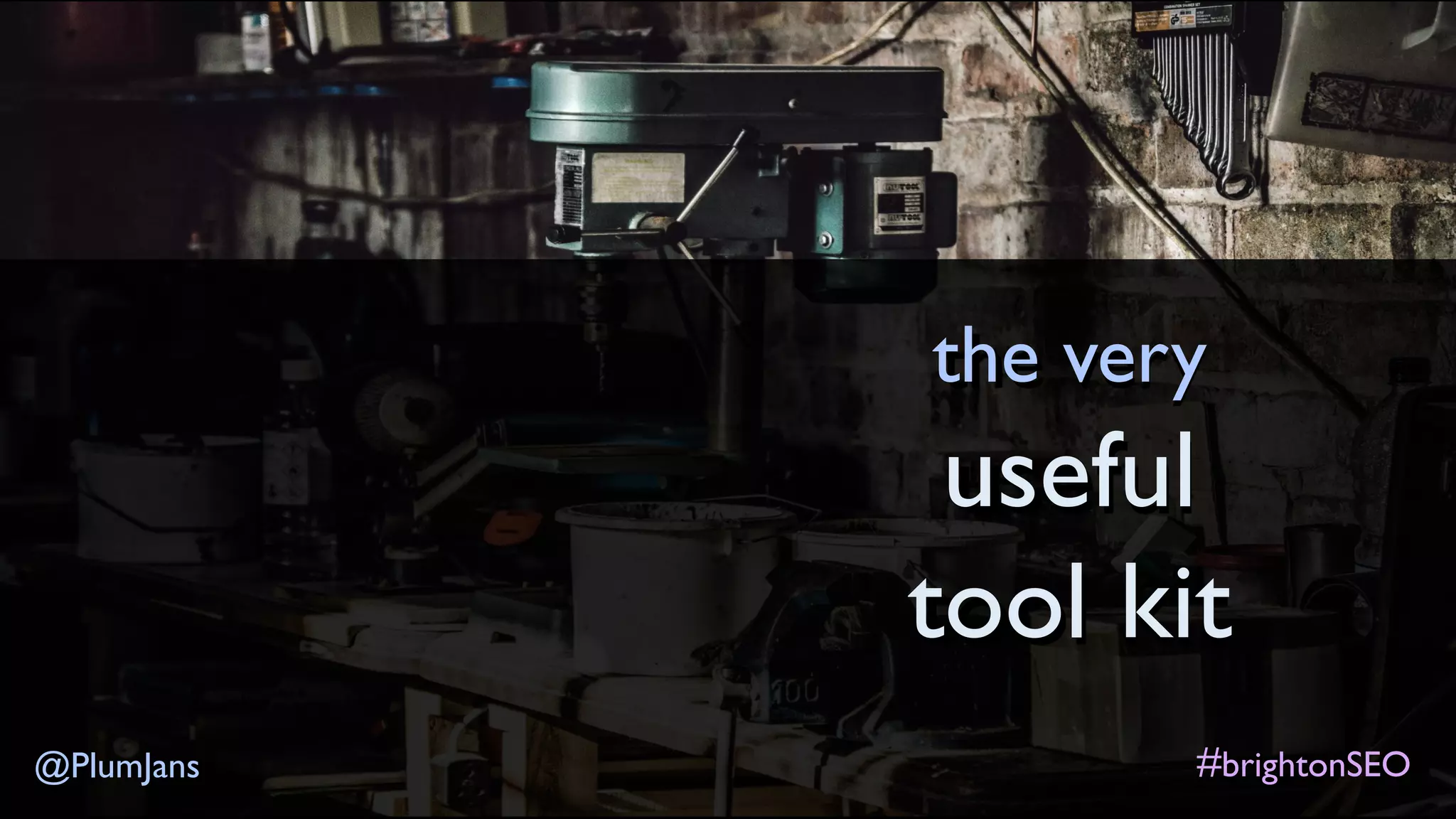 #brightonSEO@PlumJans
the very
useful
tool kit
 