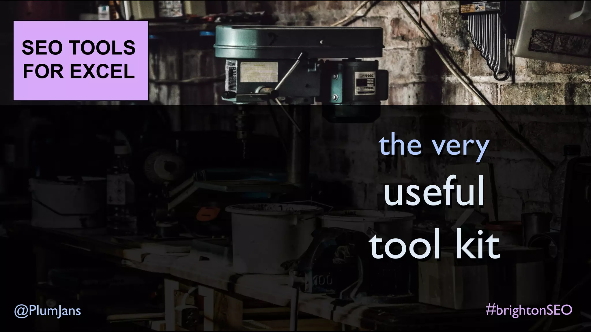#brightonSEO@PlumJans
SEO TOOLS
FOR EXCEL
the very
useful
tool kit
 