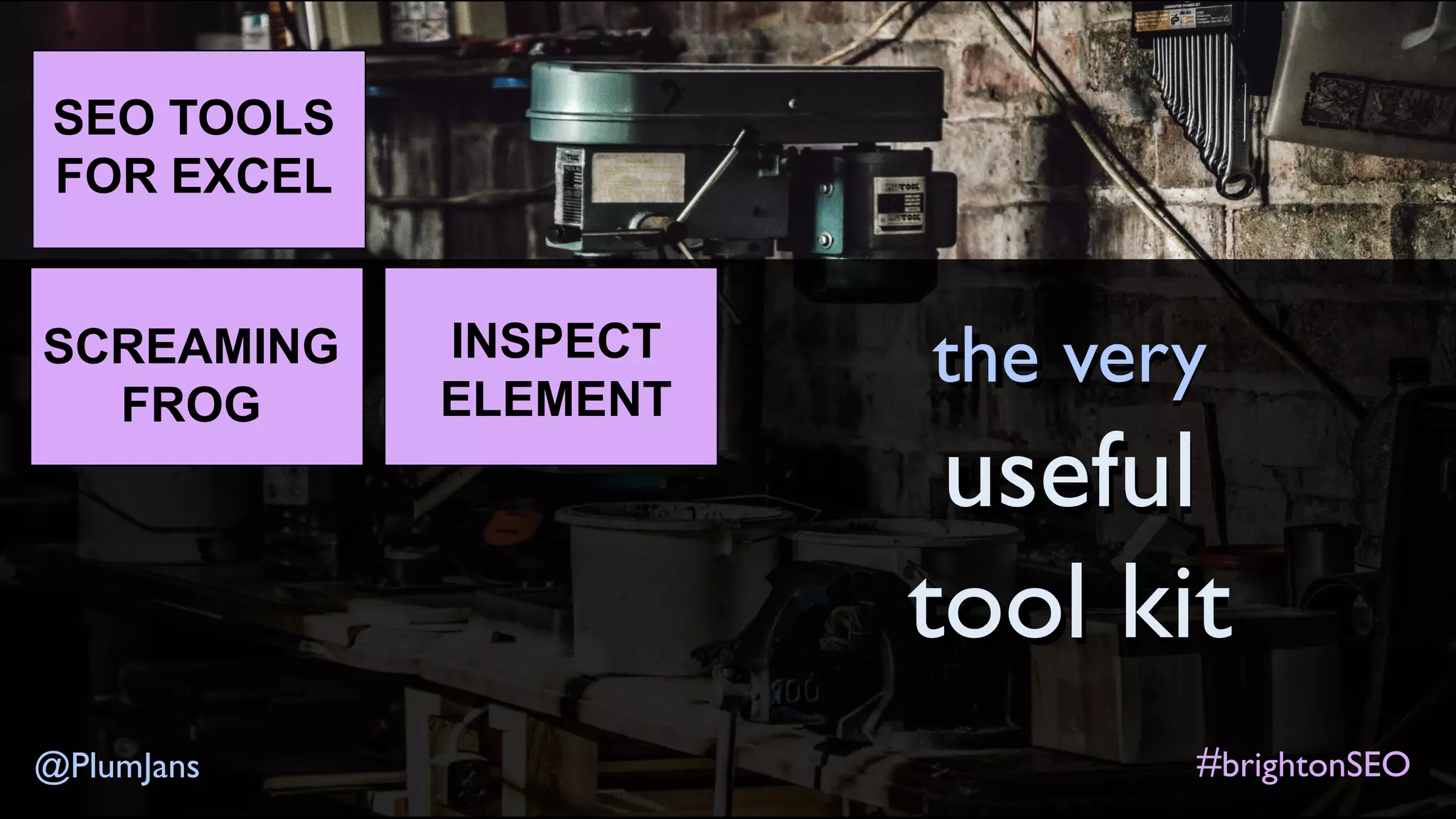 #brightonSEO@PlumJans
SEO TOOLS
FOR EXCEL
SCREAMING
FROG
INSPECT
ELEMENT
the very
useful
tool kit
 
