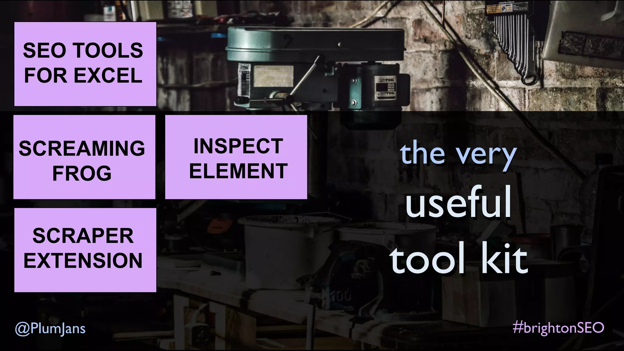 #brightonSEO@PlumJans
SEO TOOLS
FOR EXCEL
SCREAMING
FROG
SCRAPER
EXTENSION
INSPECT
ELEMENT
the very
useful
tool kit
 