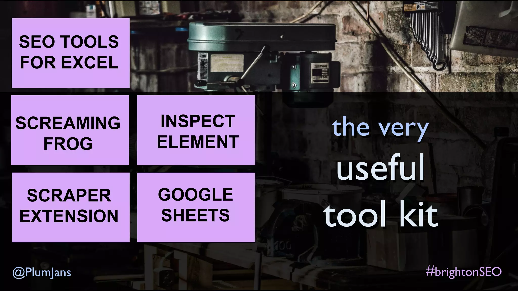 #brightonSEO@PlumJans
SEO TOOLS
FOR EXCEL
SCREAMING
FROG
SCRAPER
EXTENSION
INSPECT
ELEMENT
GOOGLE
SHEETS
the very
useful
tool kit
 