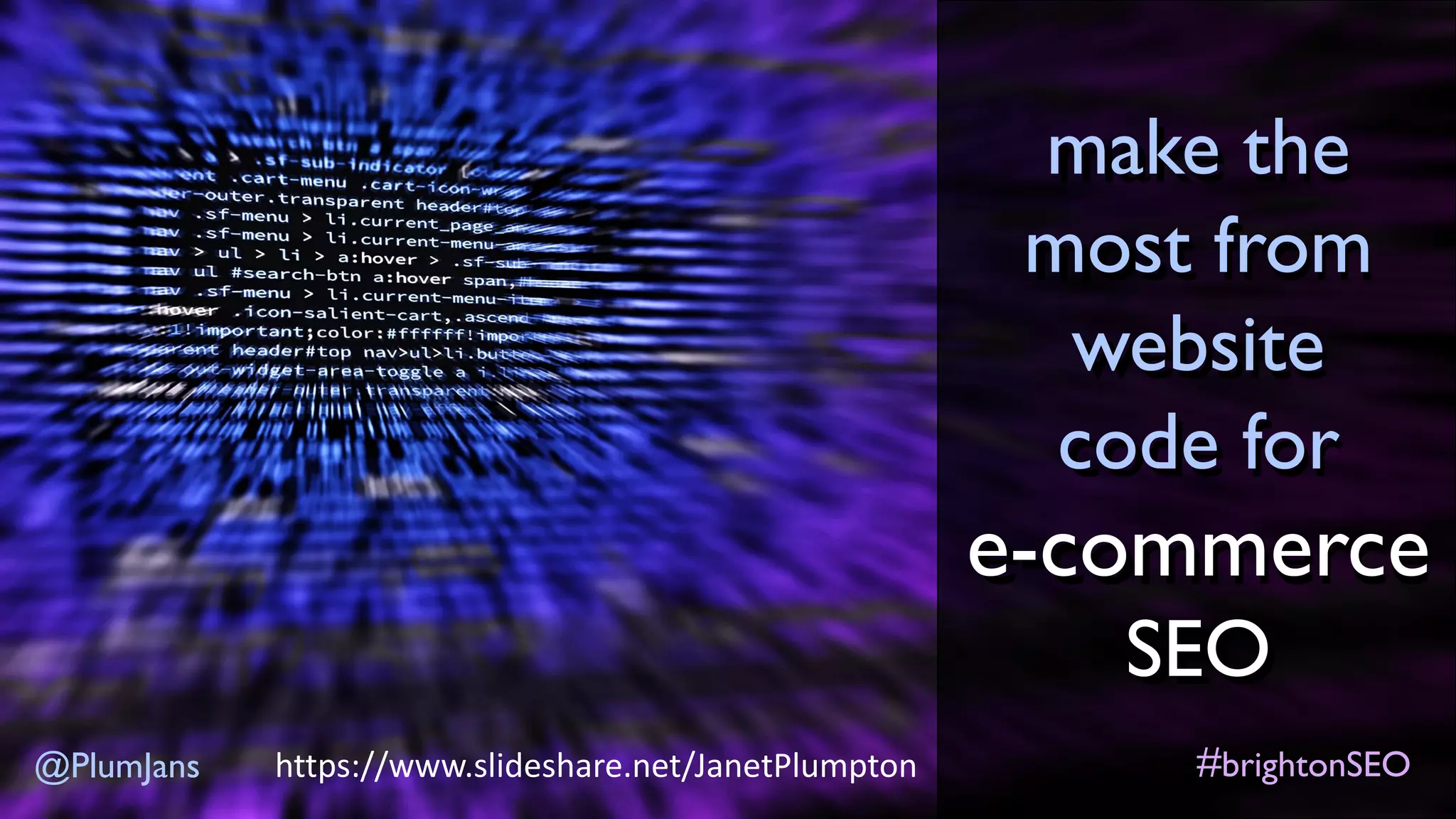 make the
most from
website
code for
e-commerce
SEO
#brightonSEO@PlumJans https://www.slideshare.net/JanetPlumpton
 