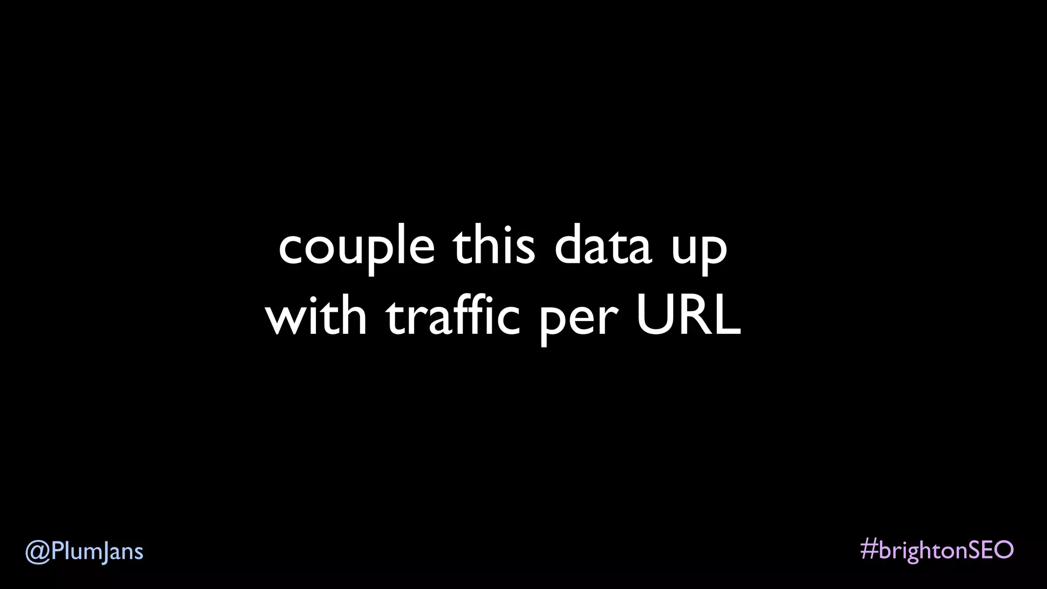 #brightonSEO@PlumJans
couple this data up
with traffic per URL
 