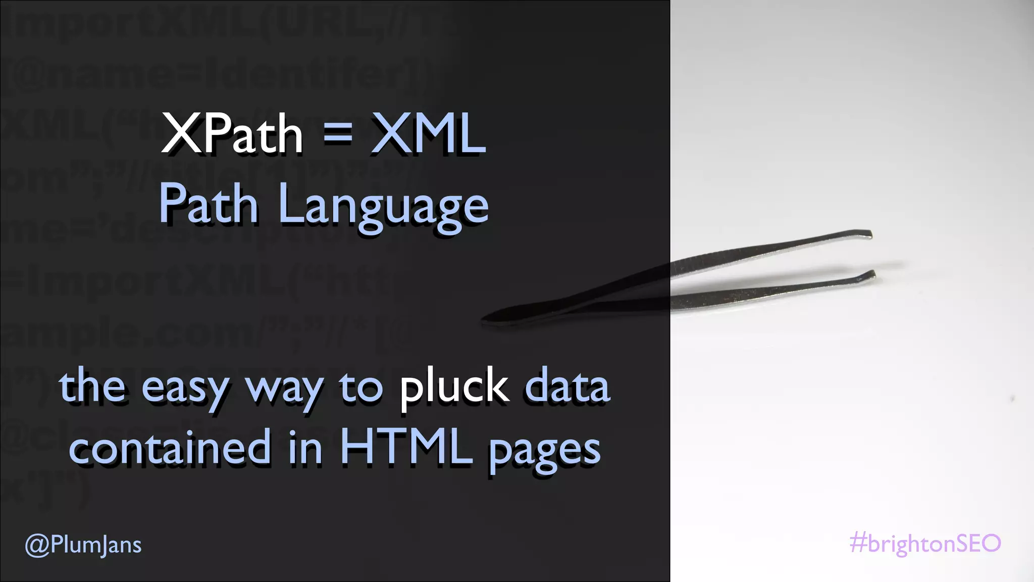 #brightonSEO@PlumJans
XPath = XML
Path Language
the easy way to pluck data
contained in HTML pages
 