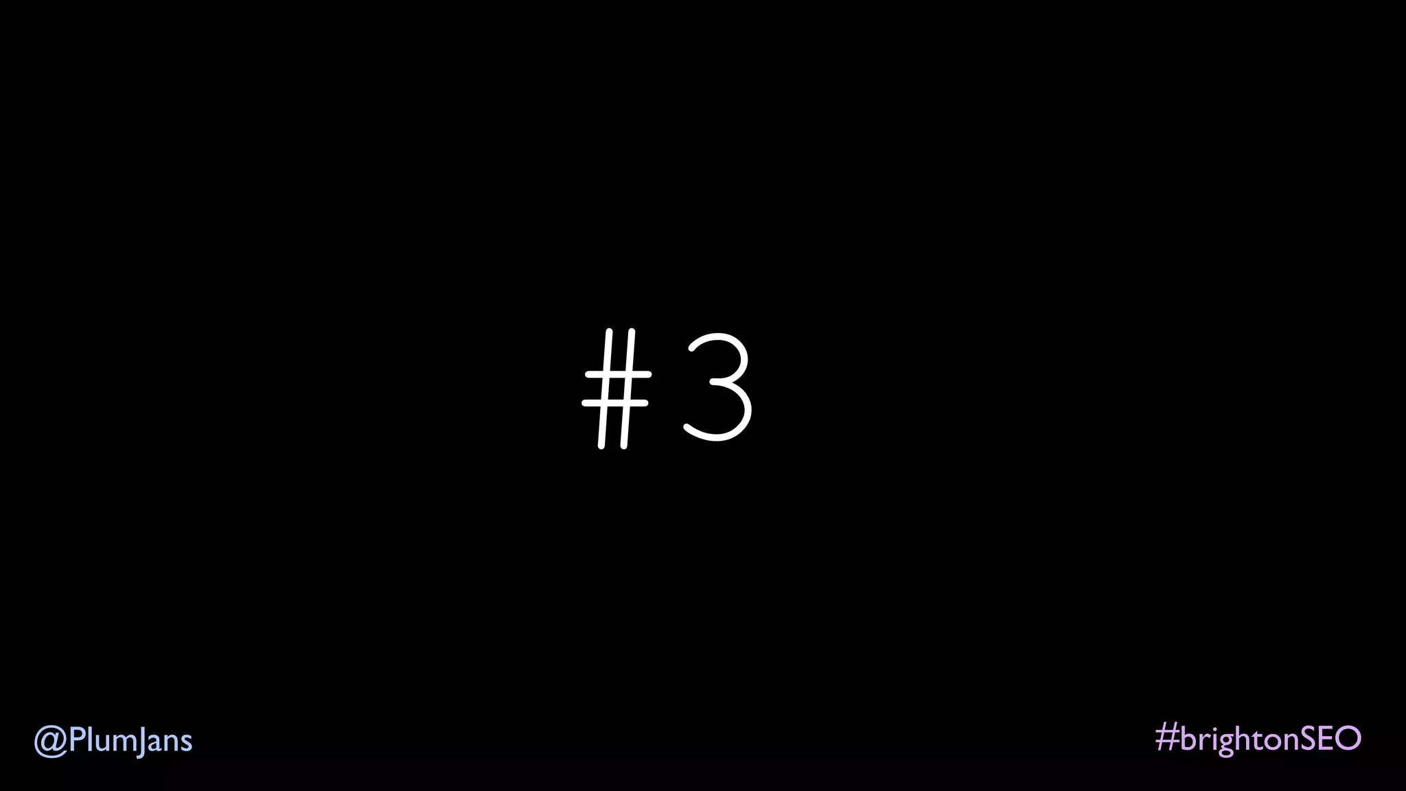 #brightonSEO@PlumJans
#3
 