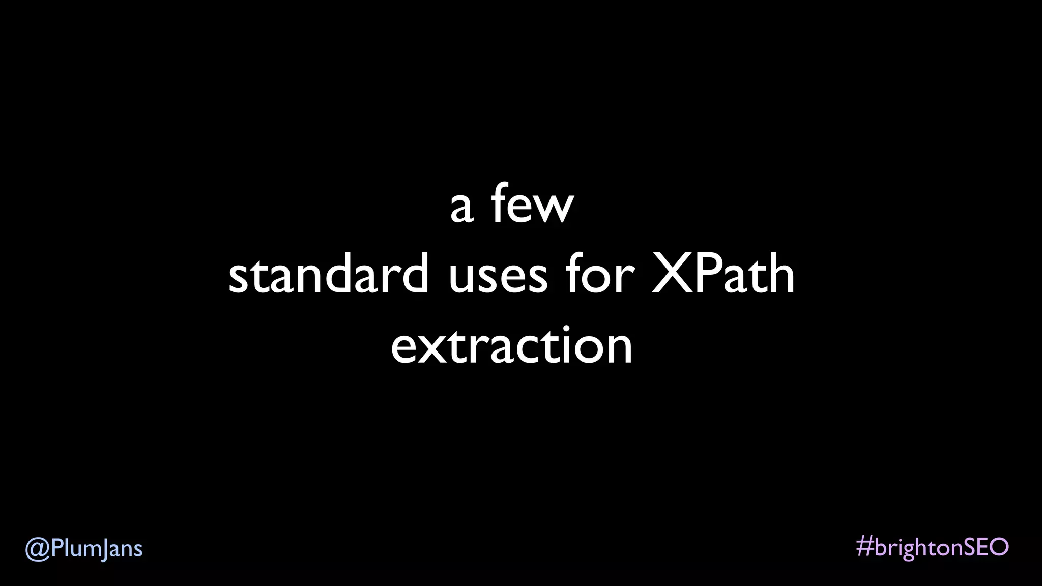 #brightonSEO@PlumJans
a few
standard uses for XPath
extraction
 