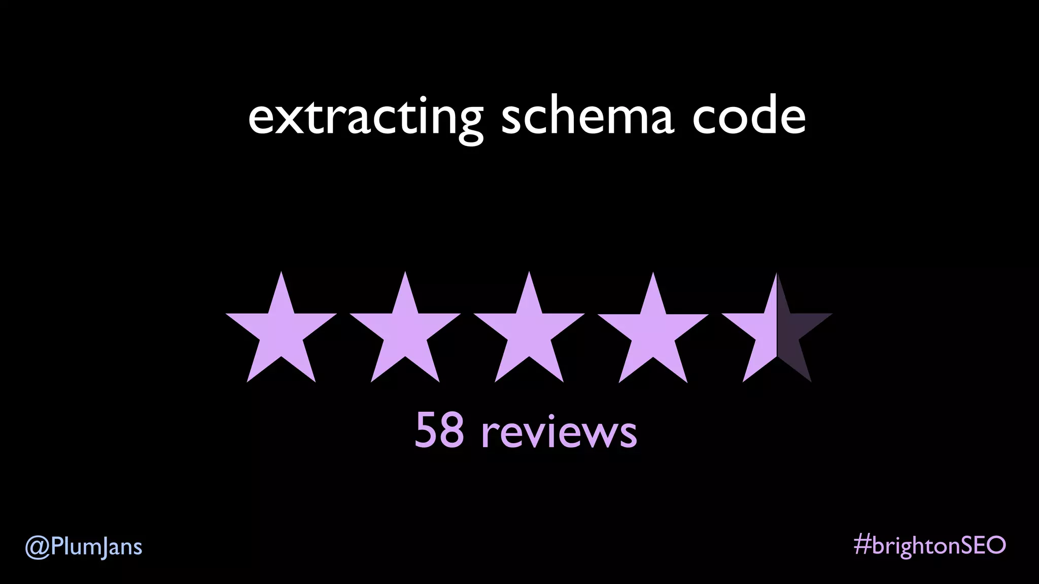 #brightonSEO@PlumJans
extracting schema code
58 reviews
 