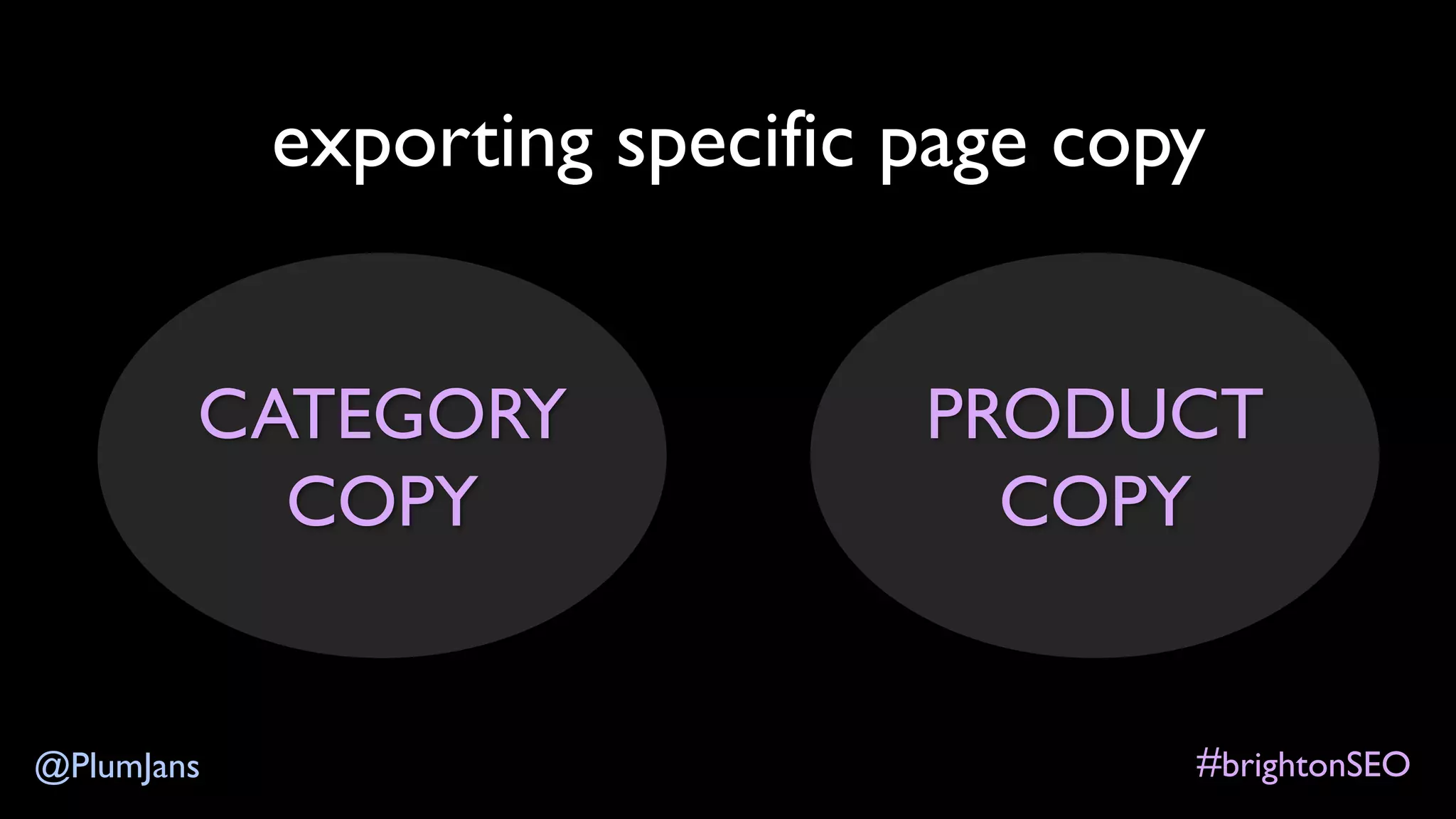 #brightonSEO@PlumJans
exporting specific page copy
CATEGORY
COPY
PRODUCT
COPY
 