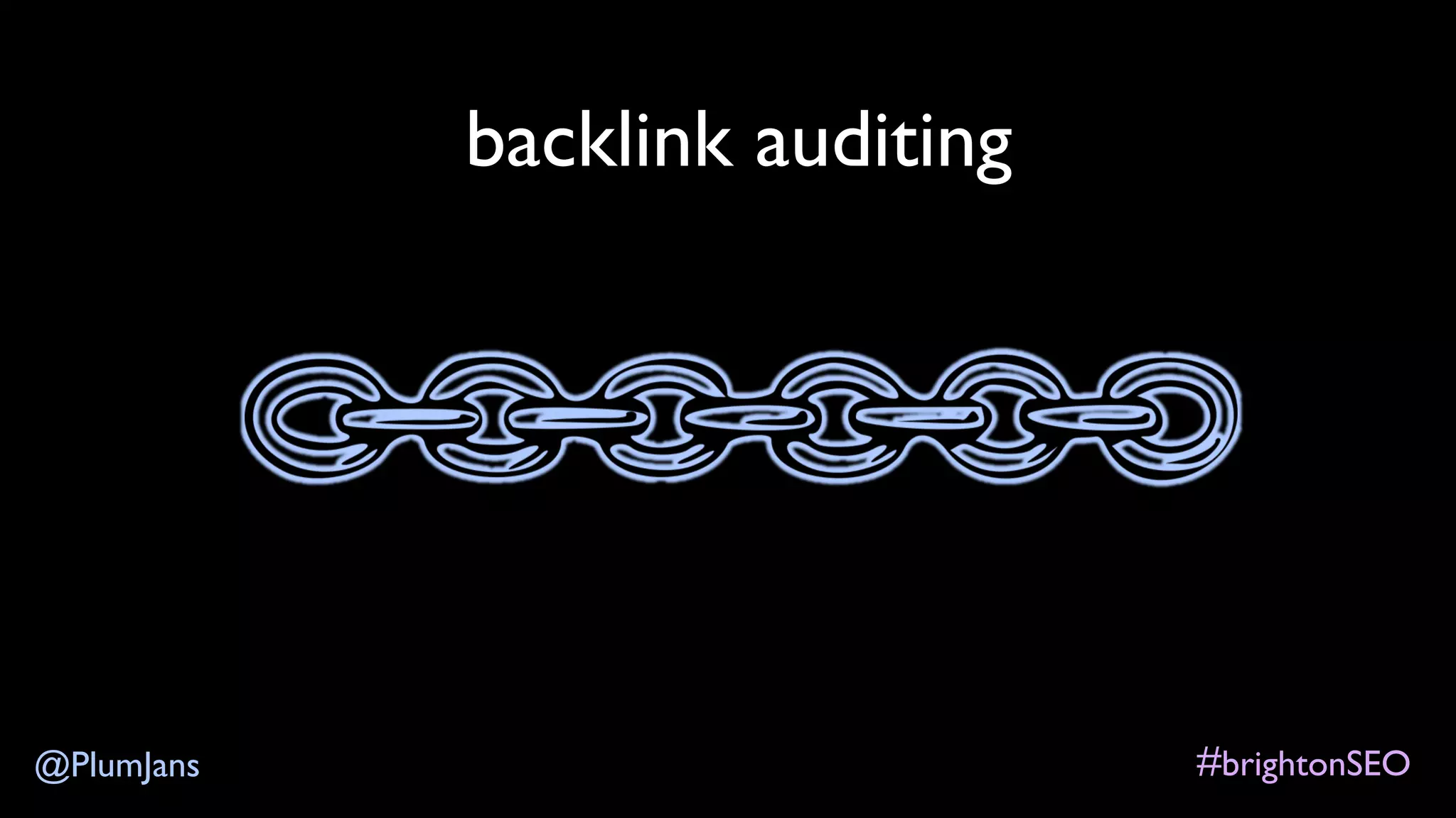 #brightonSEO@PlumJans
backlink auditing
 