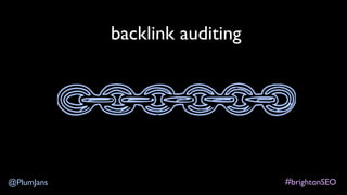 #brightonSEO@PlumJans
backlink auditing
 