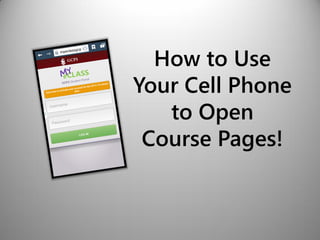 How to Use
Your Cell Phone
to Open
Course Pages!
 