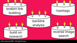 BRAUMGroup 17@lauralouise90 | #brightonseo
broken link
building
build on
research
hashtags
backlink
analysis
reverse image...