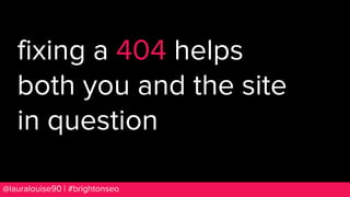 BRAUMGroup 19@lauralouise90 | #brightonseo
fixing a 404 helps
both you and the site
in question
 