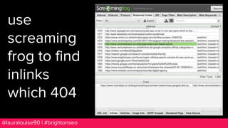 BRAUMGroup 22@lauralouise90 | #brightonseo
use
screaming
frog to find
inlinks
which 404
 