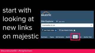 BRAUMGroup 64@lauralouise90 | #brightonseo
start with
looking at
new links
on majestic
 