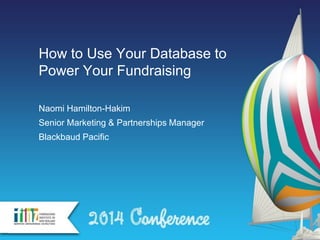 Section heading hereHow to Use Your Database to
Power Your Fundraising
Naomi Hamilton-Hakim
Senior Marketing & Partnerships Manager
Blackbaud Pacific
 