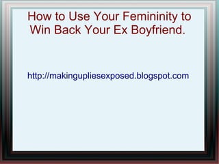 How to Use Your Femininity to
Win Back Your Ex Boyfriend.


http://makingupliesexposed.blogspot.com
 
