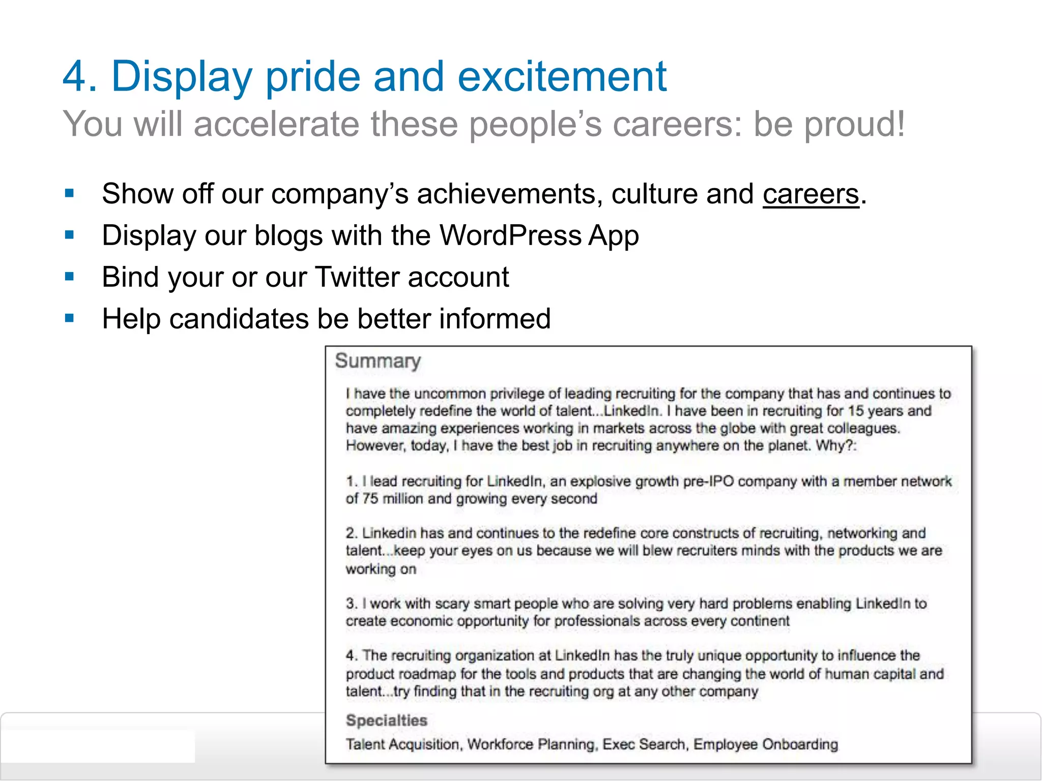 4. Display pride and excitement You will accelerate these people’s careers: be proud!Show off our company’s achievements, culture and careers. Display our blogs with the WordPress AppBind your or our Twitter accountHelp candidates be better informed
