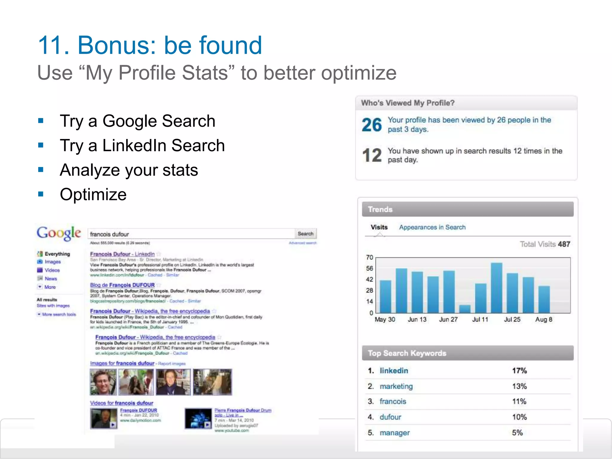 11. Bonus: be foundUse “My Profile Stats” to better optimizeTry a Google SearchTry a LinkedIn SearchAnalyze your statsOptimize