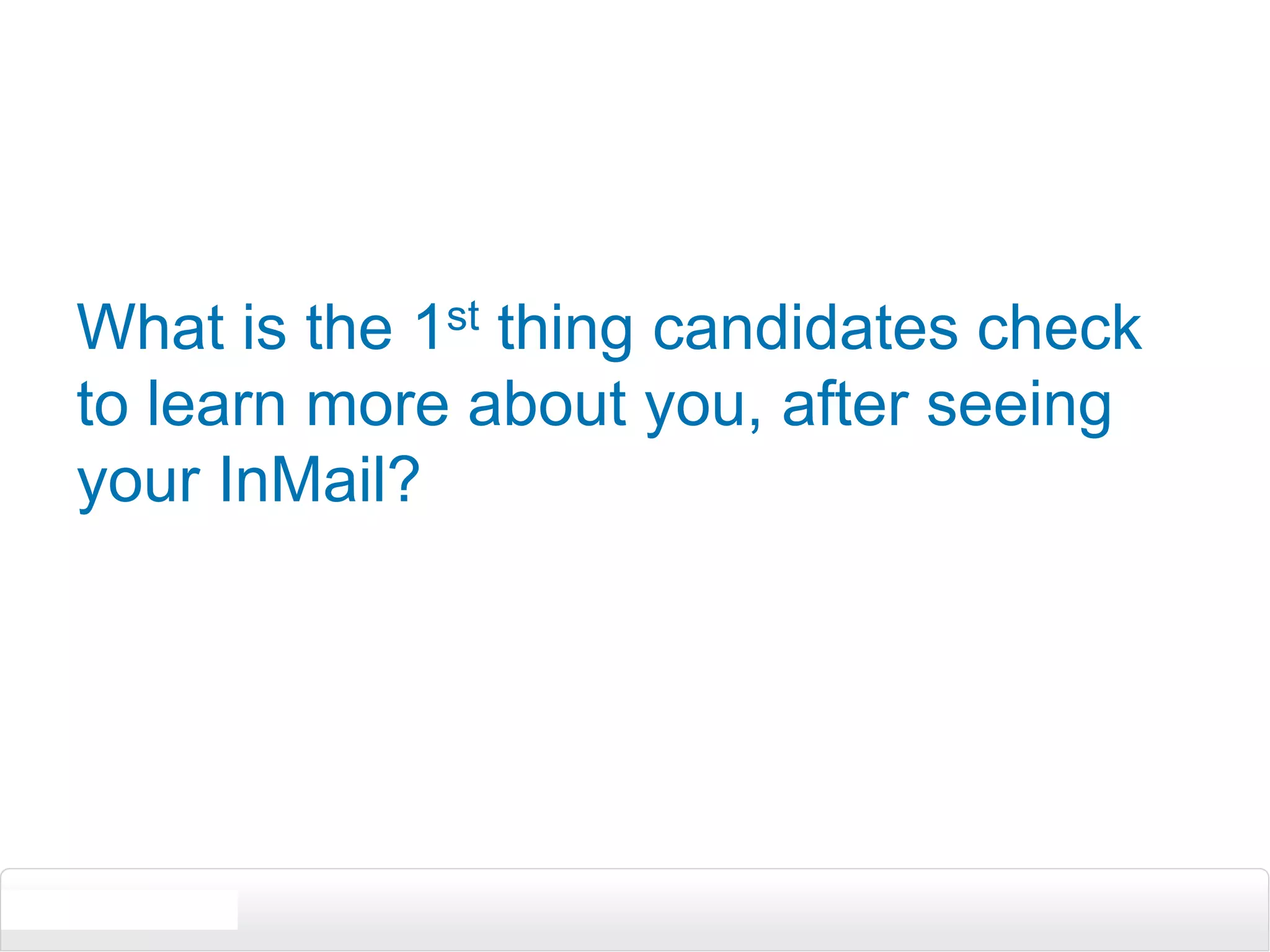 What is the 1st thing candidates check to learn more about you, after seeing your InMail?