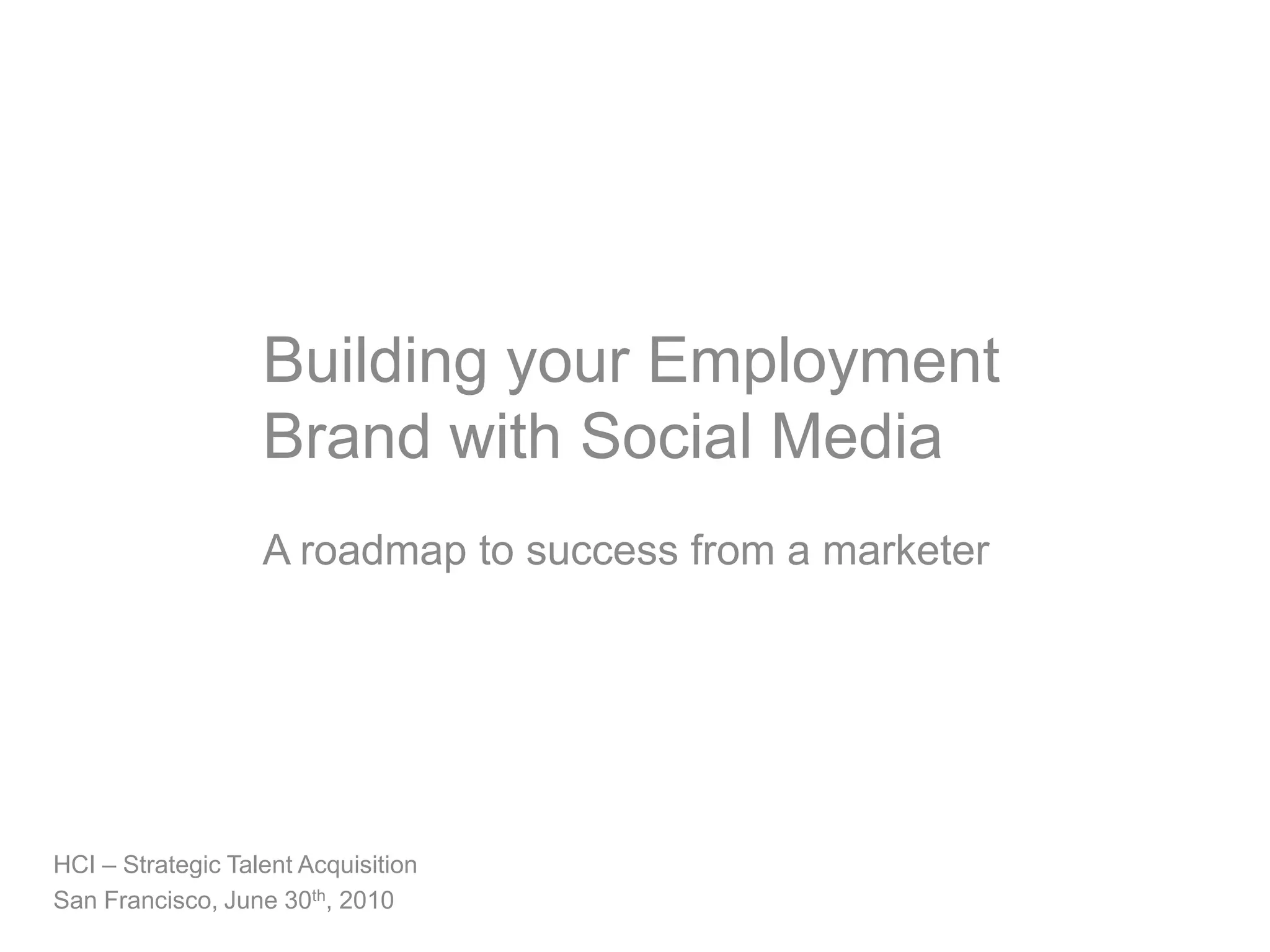 Building your Employment Brand with Social Media A roadmap to success from a marketervHCI – Strategic Talent AcquisitionSan Francisco, June 30th, 2010 