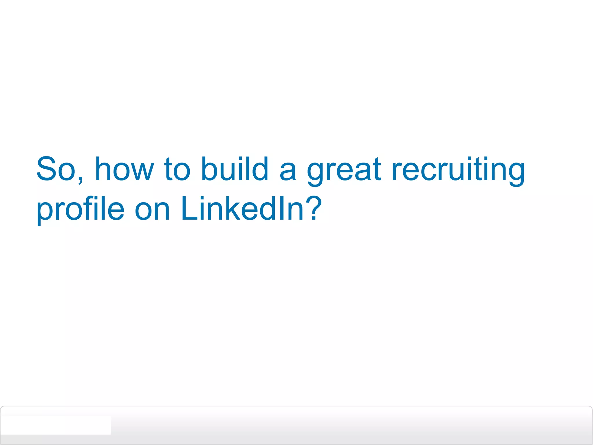 So, how to build a great recruiting profile on LinkedIn?