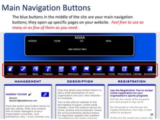 Main Navigation Buttons
  The blue buttons in the middle of the site are your main navigation
  buttons; they open up specific pages on your website. Feel free to use as
  many or as few of them as you need.




                                                                              10
 