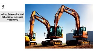 Adopt Automation and
Robotics for Increased
Productivity
3