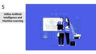 Utilize Artificial
Intelligence and
Machine Learning
5