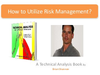 A Technical Analysis Book By
Brian Shannon
How to Utilize Risk Management?
 