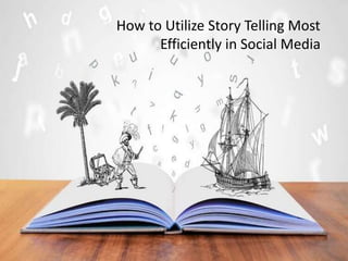 How to Utilize Story Telling Most
Efficiently in Social Media
 