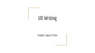 UX Writing
Insights, Tipps & Tricks
 