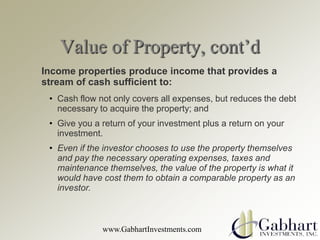 Value of Property, cont’d
Income properties produce income that provides a
stream of cash sufficient to:
 • Cash flow not ...