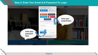 4
Step 2: Enter Your Email id & Password To Login
Enter your
email id here
Enter your
password
here
 