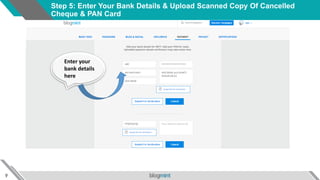 9
Step 5: Enter Your Bank Details & Upload Scanned Copy Of Cancelled
Cheque & PAN Card
Enter your
bank details
here
 