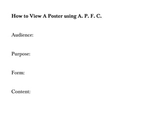 How to View A Poster using A. P. F. C.


Audience:
 

Purpose:
 
 
Form:
 
 
Content:
 
 
 
 
 
 