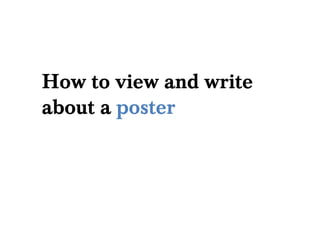 How to view and write
about a poster
 