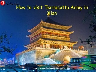 How to visit Terracotta Army in
Xian
http://www.xiantourguide.net
 