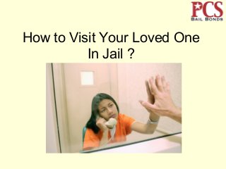 How to Visit Your Loved One
In Jail ?
 