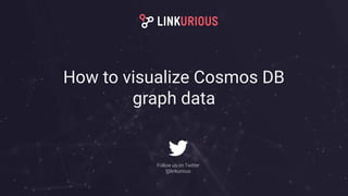 How to visualize Cosmos DB
graph data
Follow us on Twitter
@linkurious
 