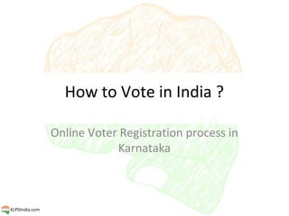 How to Vote in India ?

                Online Voter Registration process in
                            Karnataka



KLPD...