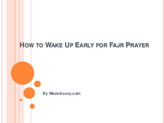 HOW TO WAKE UP EARLY FOR FAJR PRAYER
By Maestrouzy.com
 