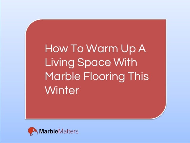 How To Warm Up A Living Space With Marble Flooring This Winter