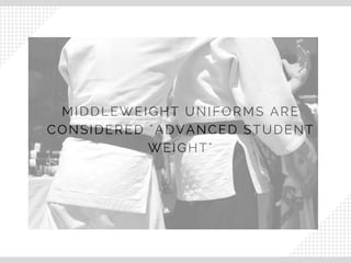 MIDDLEWEIGHT UNIFORMS ARE
CONSIDERED "ADVANCED STUDENT
WEIGHT"
 