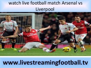 watch live football match Arsenal vs
Liverpool
www.livestreamingfootball.tv
 