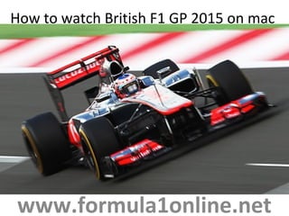 How to watch British F1 GP 2015 on mac
www.formula1online.net
 