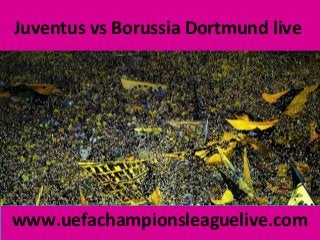 Juventus vs Borussia Dortmund live
www.uefachampionsleaguelive.com
 